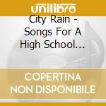 City Rain - Songs For A High School Dance cd