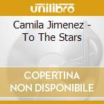 Camila Jimenez - To The Stars cd musicale di Camila Jimenez