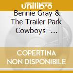Bennie Gray & The Trailer Park Cowboys - Because Of Drinkin cd musicale di Bennie & The Trailer Park Cowboys Gray