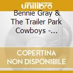 Bennie Gray & The Trailer Park Cowboys - Because Of Drinkin cd