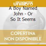 A Boy Named John - Or So It Seems cd