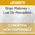 Brian Maloney - Lua De Pescadero cd musicale di Brian Maloney