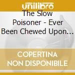 The Slow Poisoner - Ever Been Chewed Upon By Teeth As Sharp As Knives? cd