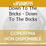 Down To The Bricks - Down To The Bricks cd