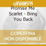 Promise Me Scarlet - Bring You Back cd