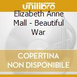 Elizabeth Anne Mall - Beautiful War cd