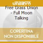Free Grass Union - Full Moon Talking cd
