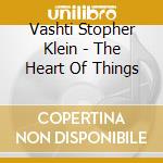 Vashti Stopher Klein - The Heart Of Things cd musicale di Vashti Stopher Klein