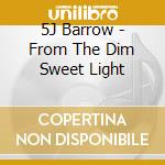 5J Barrow - From The Dim Sweet Light cd