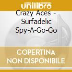 Crazy Aces - Surfadelic Spy-A-Go-Go cd