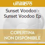 Sunset Voodoo - Sunset Voodoo Ep cd musicale di Sunset Voodoo