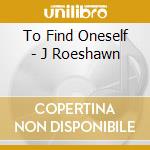 To Find Oneself - J Roeshawn cd