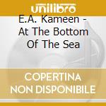 E.A. Kameen - At The Bottom Of The Sea cd