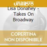 Lisa Donahey - Takes On Broadway cd musicale di Lisa Donahey