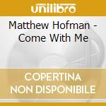 Matthew Hofman - Come With Me cd musicale di Matthew Hofman