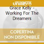 Grace Kelly - Working For The Dreamers cd musicale di Grace Kelly