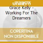 Grace Kelly - Working For The Dreamers cd