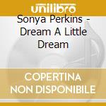 Sonya Perkins - Dream A Little Dream cd musicale di Sonya Perkins