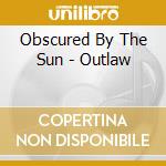 Obscured By The Sun - Outlaw cd