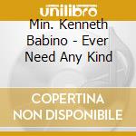 Min. Kenneth Babino - Ever Need Any Kind cd