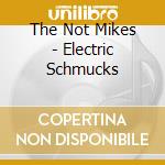 The Not Mikes - Electric Schmucks cd
