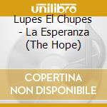 Lupes El Chupes - La Esperanza (The Hope) cd