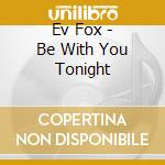 Ev Fox - Be With You Tonight cd