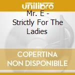 Mr. E - Strictly For The Ladies cd