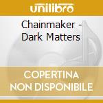 Chainmaker - Dark Matters cd