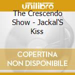 The Crescendo Show - Jackal'S Kiss cd musicale di The Crescendo Show
