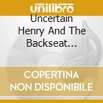 Uncertain Henry And The Backseat Drivers - Uncertain Henry And The Backseat Drivers cd musicale di Uncertain Henry And The Backseat Drivers