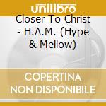 Closer To Christ - H.A.M. (Hype & Mellow) cd