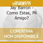 Jay Barron - Como Estas, Mi Amigo? cd