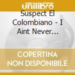 Suspect El Colombiano - I Aint Never Backing Down cd
