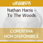 Nathan Harris - To The Woods cd