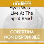 Fiyah Wata - Live At The Spirit Ranch
