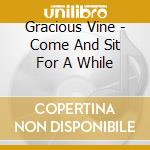 Gracious Vine - Come And Sit For A While cd