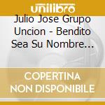 Julio Jose Grupo Uncion - Bendito Sea Su Nombre (En Vivo) cd