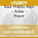Kaur Prabhu Nam - Ardas - Prayer cd musicale di Kaur Prabhu Nam