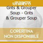 Grits & Grouper Soup - Grits & Grouper Soup cd