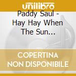 Paddy Saul - Hay Hay When The Sun Shines-Single cd musicale di Paddy Saul