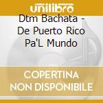 Dtm Bachata - De Puerto Rico Pa'L Mundo cd