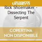 Rick Shoemaker - Dissecting The Serpent cd