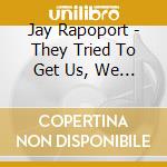 Jay Rapoport - They Tried To Get Us, We Won, Let'S Rock! cd musicale di Jay Rapoport