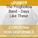 The Froghollow Band - Days Like These cd