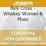 Nick Cross - Whiskey Women & Music cd