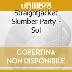 Straightjacket Slumber Party - Sol cd