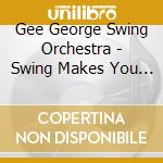 Gee George Swing Orchestra - Swing Makes You Happy cd musicale di Gee George Swing Orchestra