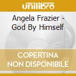 Angela Frazier - God By Himself cd