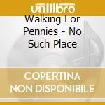 Walking For Pennies - No Such Place cd musicale di Walking For Pennies